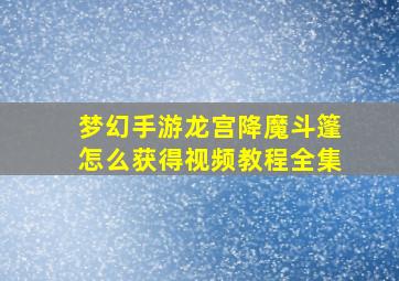 梦幻手游龙宫降魔斗篷怎么获得视频教程全集