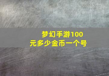 梦幻手游100元多少金币一个号