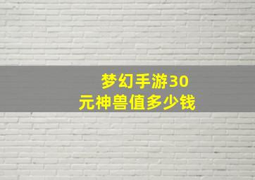 梦幻手游30元神兽值多少钱