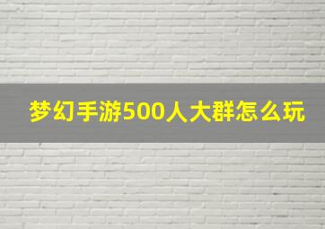 梦幻手游500人大群怎么玩