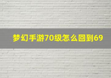 梦幻手游70级怎么回到69