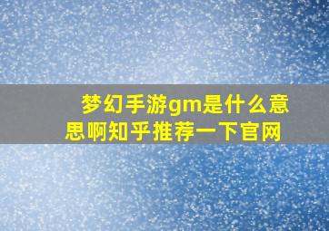 梦幻手游gm是什么意思啊知乎推荐一下官网