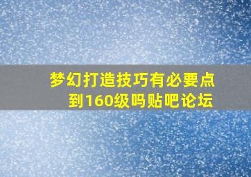 梦幻打造技巧有必要点到160级吗贴吧论坛