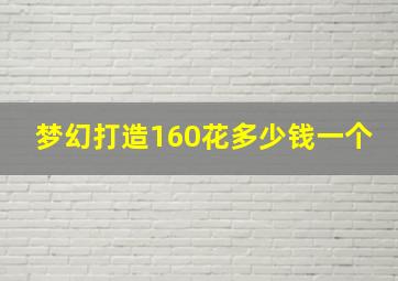 梦幻打造160花多少钱一个