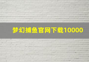 梦幻捕鱼官网下载10000