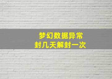 梦幻数据异常封几天解封一次