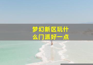 梦幻新区玩什么门派好一点