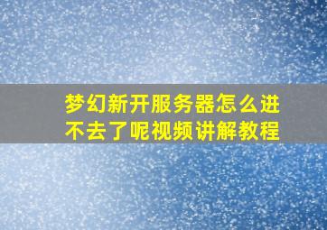 梦幻新开服务器怎么进不去了呢视频讲解教程