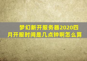 梦幻新开服务器2020四月开服时间是几点钟啊怎么算