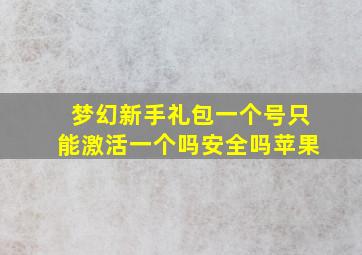 梦幻新手礼包一个号只能激活一个吗安全吗苹果