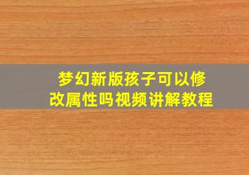 梦幻新版孩子可以修改属性吗视频讲解教程