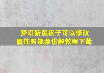 梦幻新版孩子可以修改属性吗视频讲解教程下载