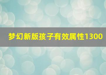 梦幻新版孩子有效属性1300