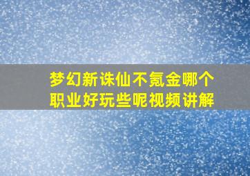 梦幻新诛仙不氪金哪个职业好玩些呢视频讲解