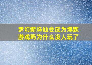 梦幻新诛仙会成为爆款游戏吗为什么没人玩了