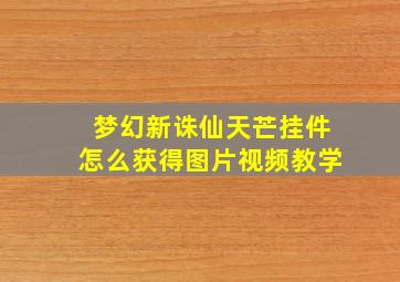 梦幻新诛仙天芒挂件怎么获得图片视频教学