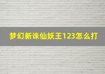 梦幻新诛仙妖王123怎么打