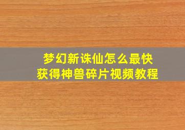 梦幻新诛仙怎么最快获得神兽碎片视频教程