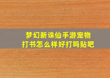 梦幻新诛仙手游宠物打书怎么样好打吗贴吧