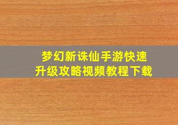 梦幻新诛仙手游快速升级攻略视频教程下载