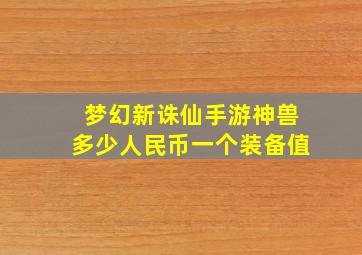 梦幻新诛仙手游神兽多少人民币一个装备值