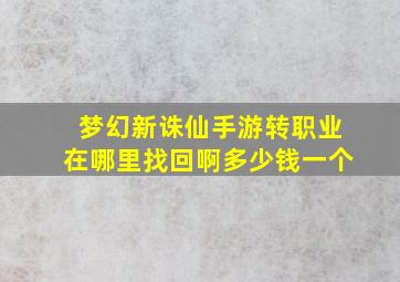 梦幻新诛仙手游转职业在哪里找回啊多少钱一个