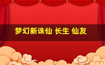 梦幻新诛仙 长生 仙友