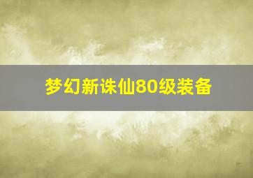 梦幻新诛仙80级装备