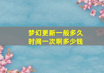 梦幻更新一般多久时间一次啊多少钱