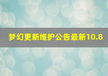 梦幻更新维护公告最新10.8