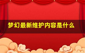 梦幻最新维护内容是什么