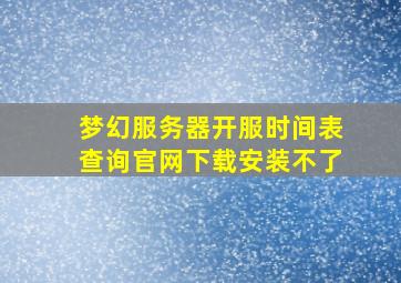 梦幻服务器开服时间表查询官网下载安装不了