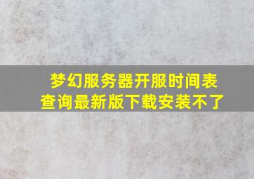 梦幻服务器开服时间表查询最新版下载安装不了