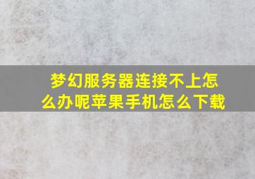 梦幻服务器连接不上怎么办呢苹果手机怎么下载