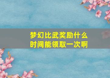 梦幻比武奖励什么时间能领取一次啊