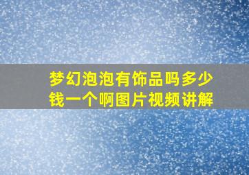 梦幻泡泡有饰品吗多少钱一个啊图片视频讲解