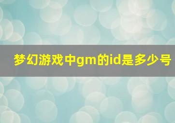 梦幻游戏中gm的id是多少号