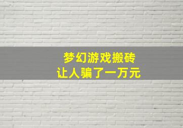 梦幻游戏搬砖让人骗了一万元