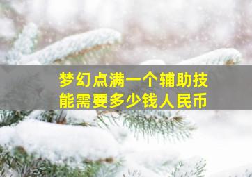 梦幻点满一个辅助技能需要多少钱人民币