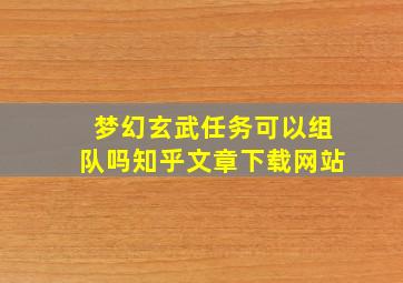 梦幻玄武任务可以组队吗知乎文章下载网站