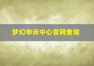 梦幻申诉中心官网查询