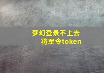 梦幻登录不上去将军令token