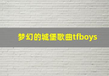 梦幻的城堡歌曲tfboys