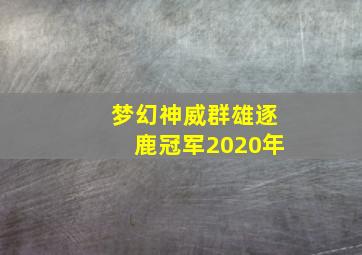 梦幻神威群雄逐鹿冠军2020年