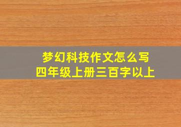 梦幻科技作文怎么写四年级上册三百字以上