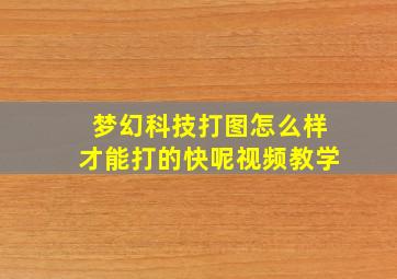 梦幻科技打图怎么样才能打的快呢视频教学