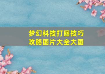 梦幻科技打图技巧攻略图片大全大图