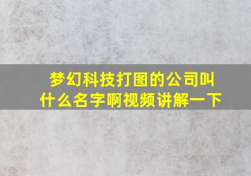 梦幻科技打图的公司叫什么名字啊视频讲解一下