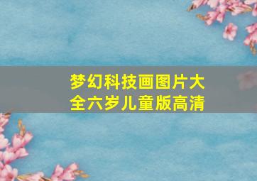 梦幻科技画图片大全六岁儿童版高清