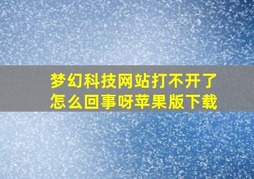 梦幻科技网站打不开了怎么回事呀苹果版下载